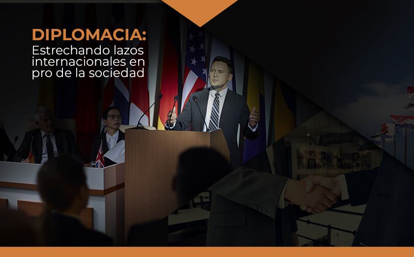 Diplomáticos estrategas con acertadas Relaciones Internacionales en pro de la sociedad