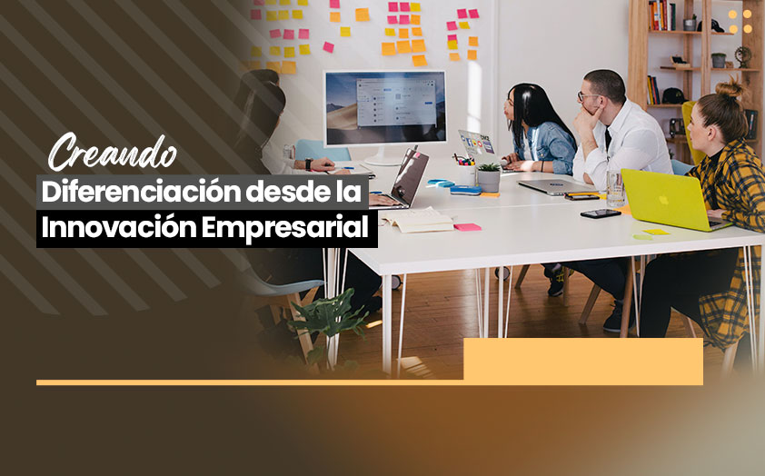 Aprende a crear diferenciación desde la Innovación Empresarial