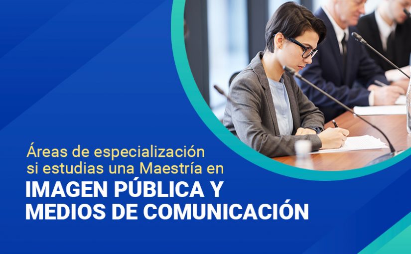Áreas de especialización si estudias una Maestría en Imagen Pública y  Medios de Comunicación | ESIP