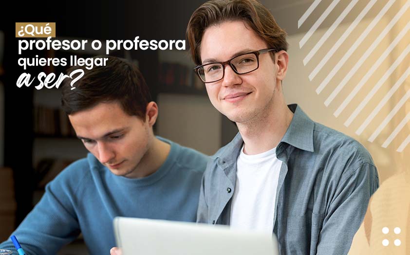 ¿Qué profesor o profesora quieres llegar a ser? Estudia el Profesorado en enseñanza media