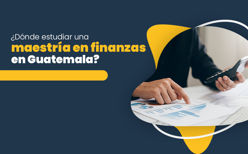 ¿Dónde estudiar una maestría en finanzas en Guatemala?
