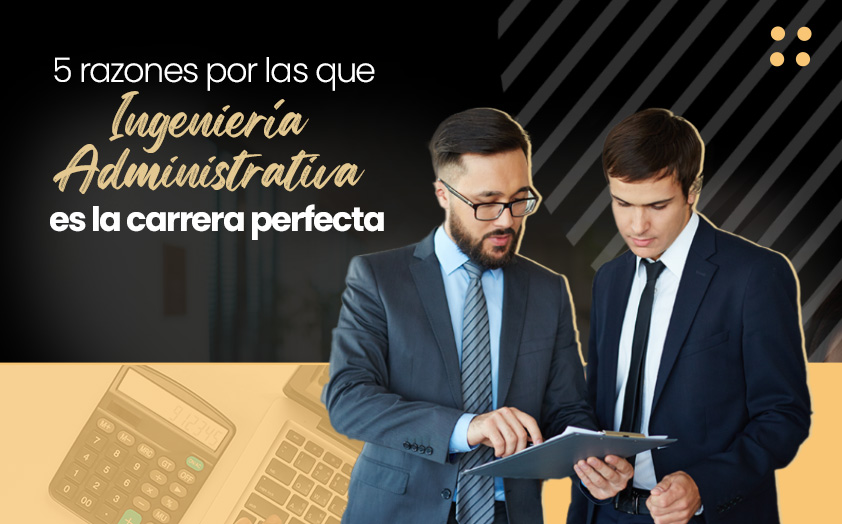 5 razones por las que la Ingeniería Administrativa es la carrera perfecta