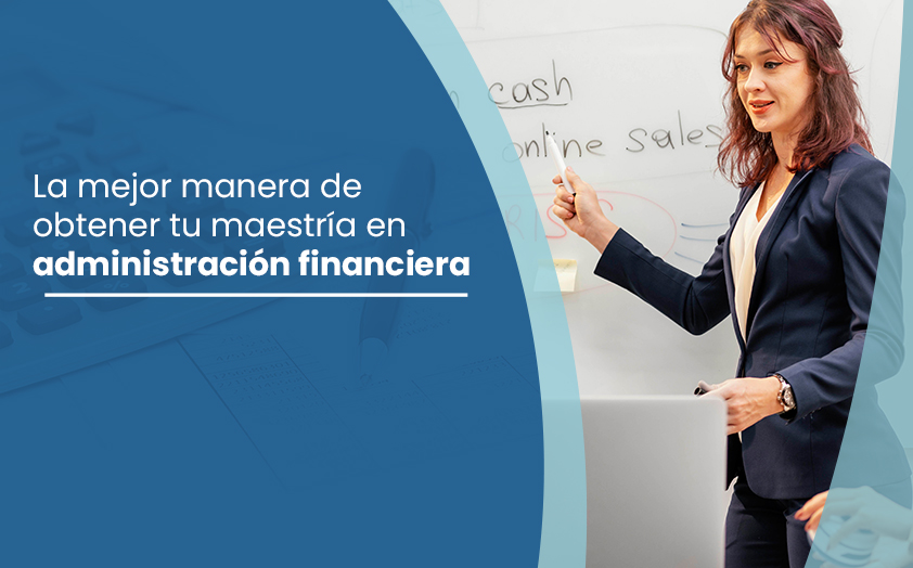 La mejor manera de obtener tu maestría en administración financiera