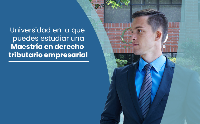 Universidad en la que puedes estudiar una Maestría en Derecho Tributario Empresarial