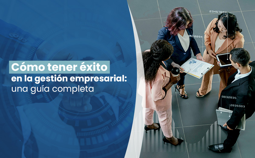 Cómo tener éxito en la gestión empresarial: Una guía completa