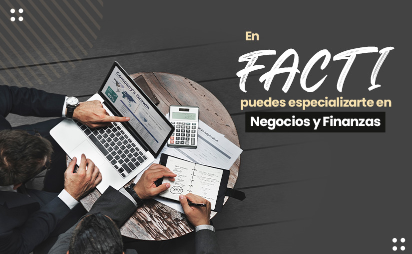 En FACTI puedes especializarte en negocios y finanzas