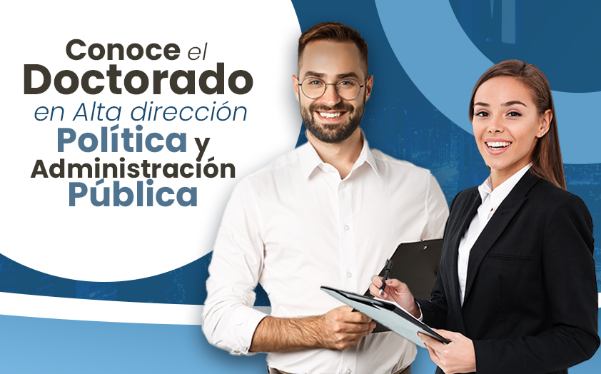 Conoce el Doctorado en Alta Dirección Política y Administración Pública