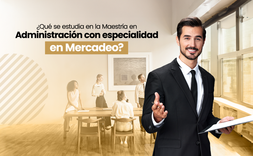 Maestría en Administración con especialidad en Mercadeo