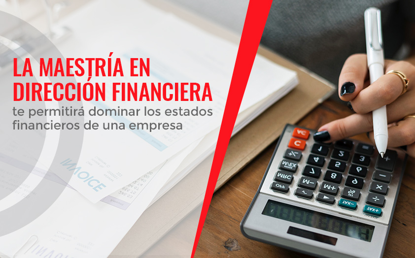 La Maestría en Dirección Financiera te permitirá dominar los estados financieros de una empresa