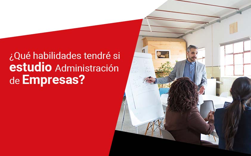 ¿Qué habilidades tendré si estudio Administración de Empresas?