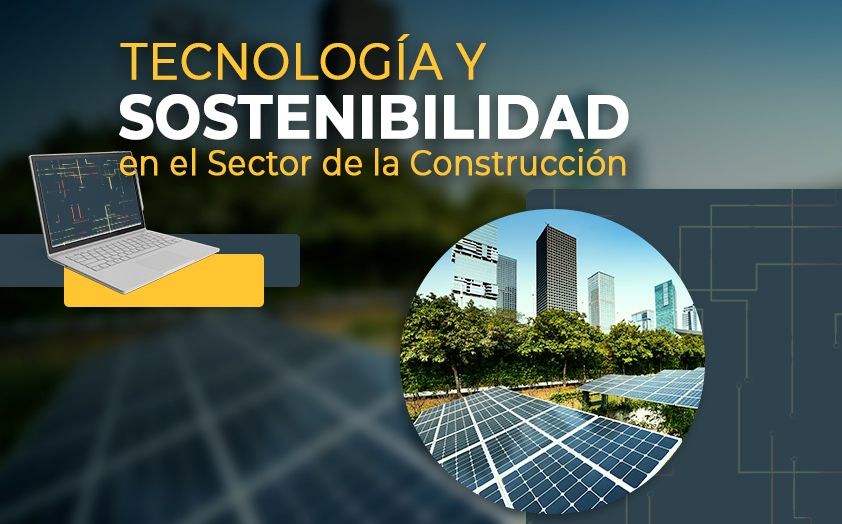 Tecnología y Sostenibilidad ¿los nuevos estándares para el Sector de la Construcción?