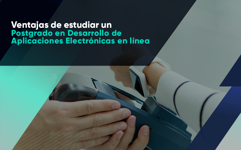 Ventajas de estudiar un Postgrado en Desarrollo de Aplicaciones Electrónicas en línea