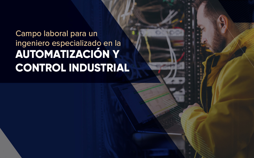 Campo laboral para un ingeniero especializado en la automatización y control industrial