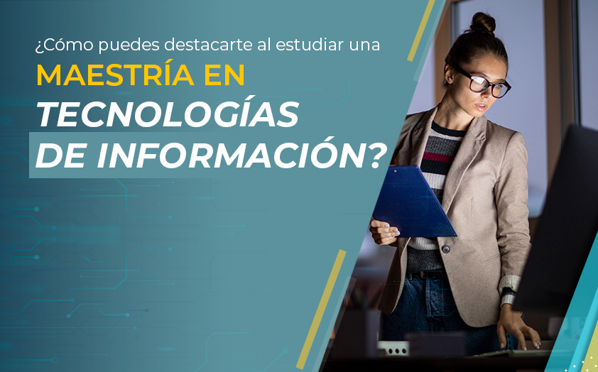 ¿Cómo puedes destacarte al estudiar una Maestría en Tecnologías de la Información?