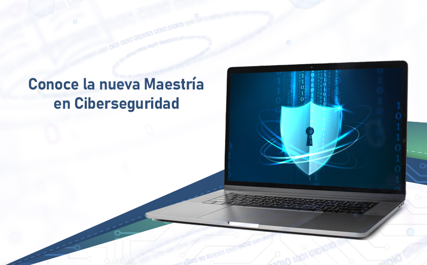 Conoce la nueva Maestría en Ciberseguridad