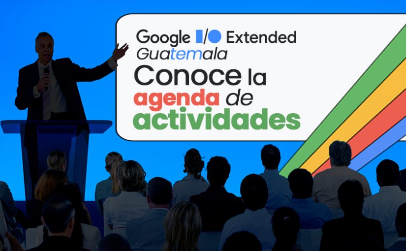 Google I/O Extended Guatemala: Conoce la agenda de actividades