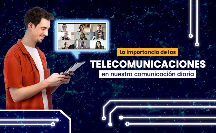 La importancia de las telecomunicaciones en nuestra comunicación diaria