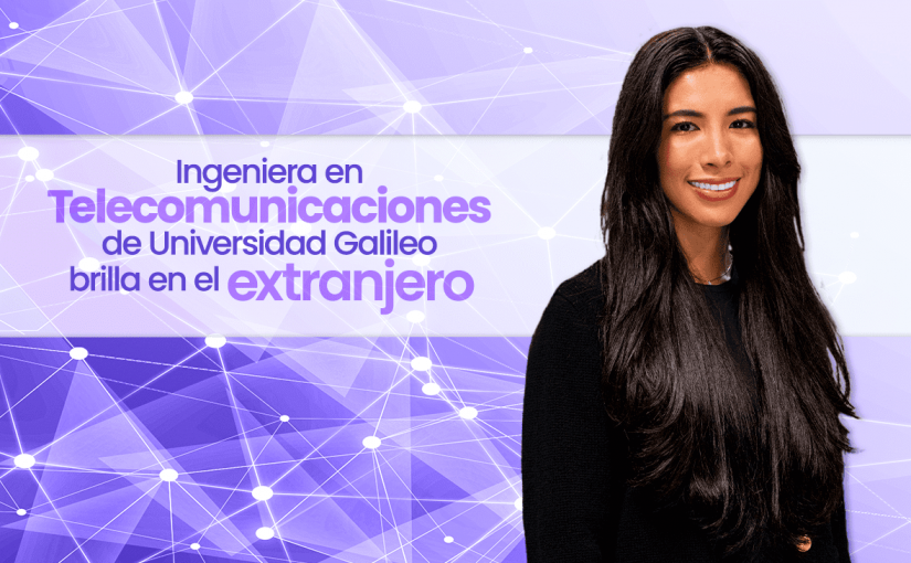 Caso de éxito de egresada de Ingeniería en Telecomunicaciones