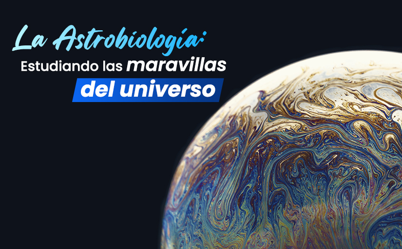 La Astrobiología: Estudiando las maravillas del universo - IICTA