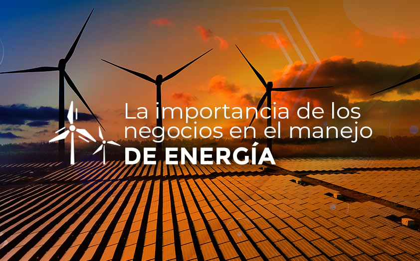 La importancia de los negocios en el manejo de energía