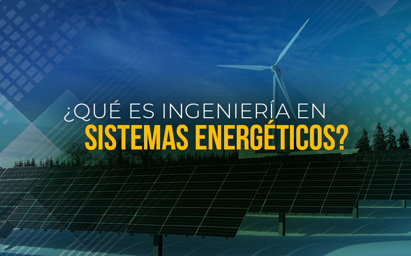 ¿Qué es Ingeniería en Sistemas Energéticos?